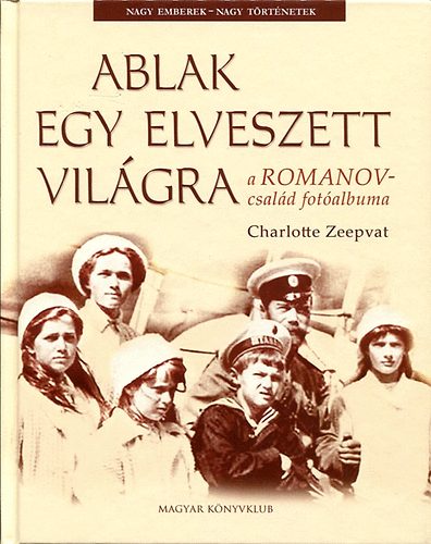 Charlotte Zeepvat: Ablak egy elveszett világra (A Romanov-család fotóalbuma)