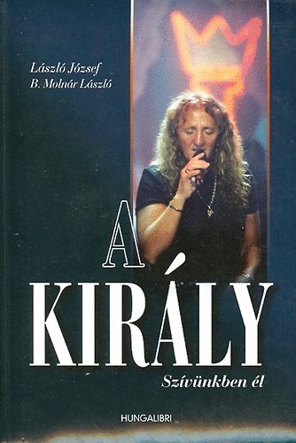 László József; B. Molnár László: A király - Szívünkben él