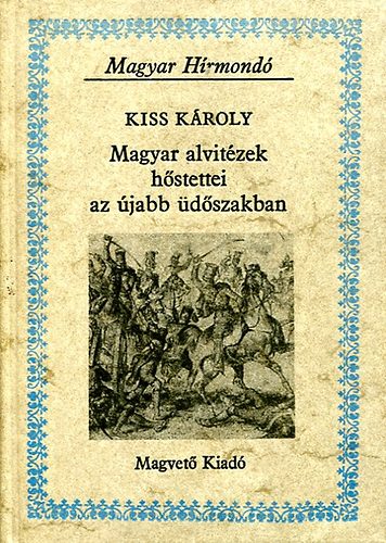 Kiss Károly: Magyar alvitézek hőstettei az újabb üdőszakban (magyar hírmondó)