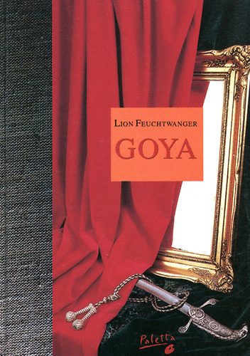 Lion Feuchtwanger: Goya - A megismerés gyötrelmes útja