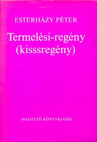 Esterházy Péter: Termelési-regény (Kisssregény)