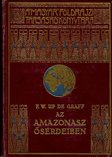 F. W. Up De Graff: Az Amazonasz őserdeiben (A Magyar Földrajzi Társaság Könyvtára)