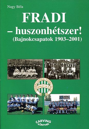 Nagy Béla: Fradi - huszonhétszer! (Bajnokcsapatok 1903-2001)