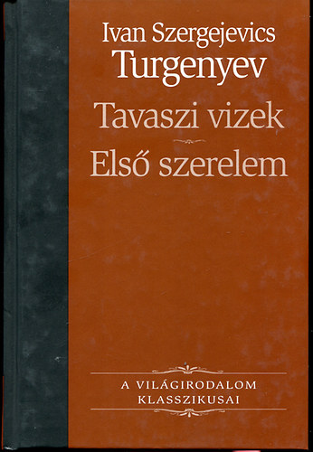 Szergejevics Ivan Turgenyev: Tavaszi vizek - Első szerelem (A világirodalom klasszikusai 15.)