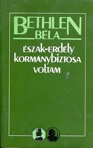 Bethlen Béla: Észak-Erdély kormánybiztosa voltam