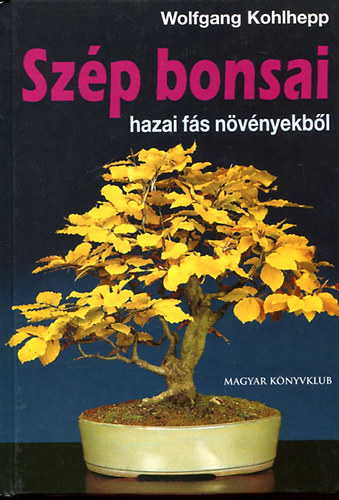 Wolfgang Kohlhepp: Szép bonsai hazai fás növényekből