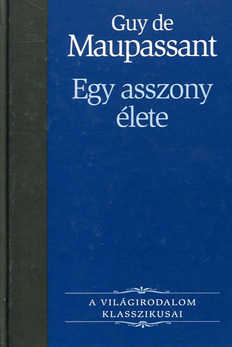 Guy de Maupassant: Egy asszony élete (A Világirodalom Klasszikusai 1.)