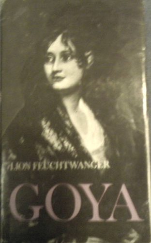 Lion Feuchtwanger: Goya - A megismerés gyötrelmes útja