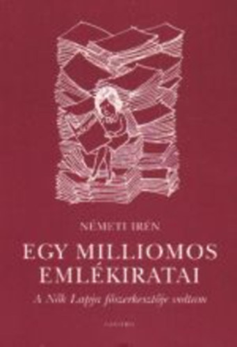 Németi Irén: Egy milliomos emlékiratai - A Nők Lapja főszerkesztője voltam