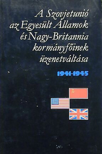 : A Szovjetunió, az Egyesült Államok és Nagy-Britannia kormányfőinek üzenetváltása 1941-1945 I-II.