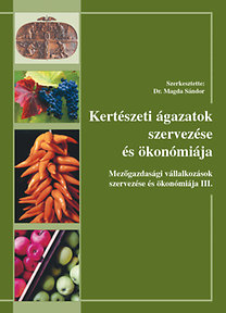 Dr. Magda Sándor (szerk.): Kertészeti ágazatok szervezése és ökonómiája - Mezőgazdasági vállalkozások szervezése és ökonómiája III.