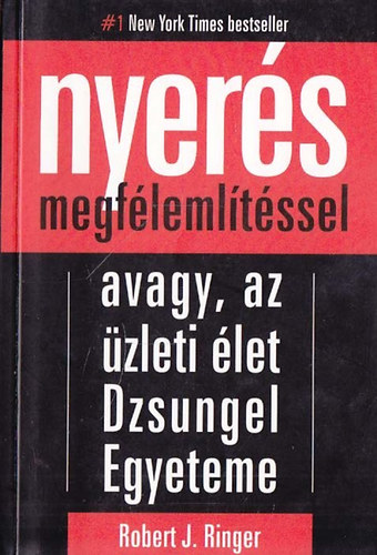 Robert J. Ringer: Nyerés megfélemlítéssel - Avagy, az üzleti élet Dzsungel Egyeteme