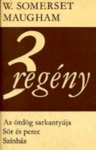 Sommerset Maugham: 3 regény (Az ördög sarkantyúja, Sör és perec, Színház)