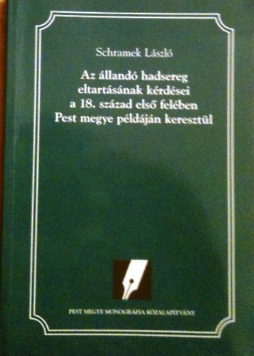 Schramek László: Az állandó hadsereg eltartásának kérdései a 18. század első felében Pest megye példáján keresztül