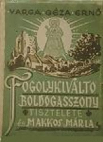 Varga G. Ernő: Fogolykiváltó boldogasszony tisztelete és Makkos Mária