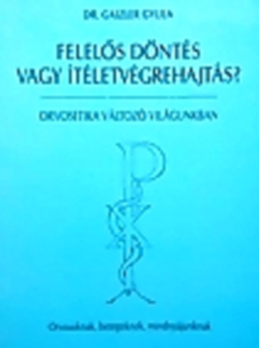 DR. Gaizler gyula: Felelős döntés vagy ítéletvégrehajtás? - orvosetika változó világunkba