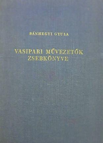 Bánhegyi Gyula: Vasipari művezetők zsebkönyve