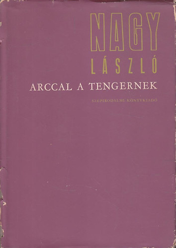 Nagy László: Arccal a tengernek   Versek 1944-1965