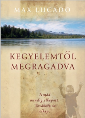 Max Lucado: Kegyelemtől megragadva