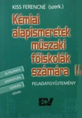 szerk. Kiss Ferencné: Kémiai alapismeretek műszaki főiskolák számára II. (feladatgyűjtemény)