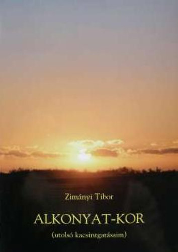 Zimányi Tibor: Alkonyat-kor (utolsó kacsintgatásaim)