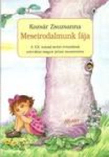 Kozsár Zsuzsanna: Meseirodalmunk fája (A XX. század utolsó évtizedének szlovákiai magyar...