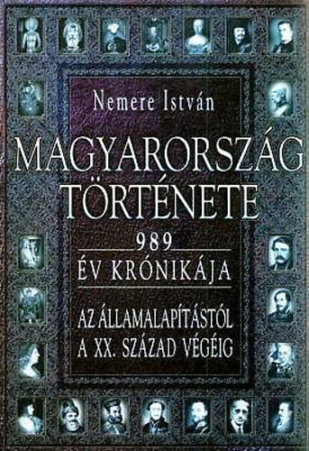 Nemere István: Magyarország története -  989 év krónikája, az államalapítástól a XX. század végéig