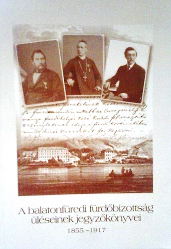 Lichtneckert András: A balatonfüredi fürdőbizottság üléseinek jegyzőkönyvei 1855-1917