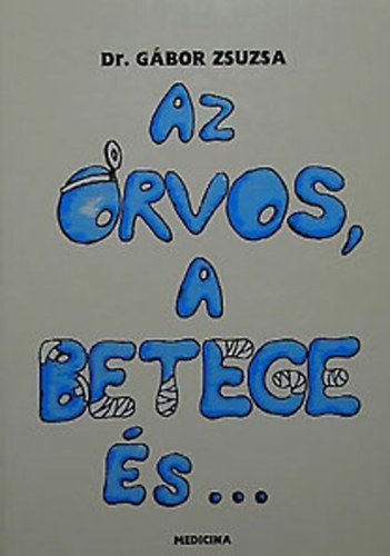 Dr.Gábor Zsuzsa: Az orvos,a betege és... (írások az egészségkultúráról)