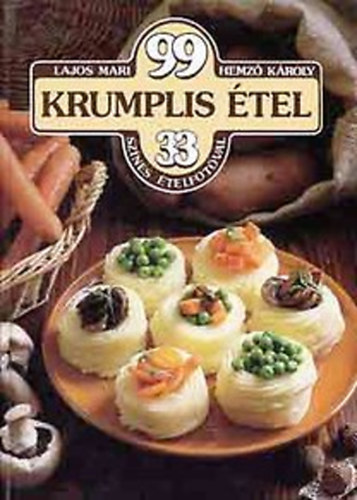 Lajos Mari; Hemző Károly: 99 krumplis étel 33 színes ételfotóval