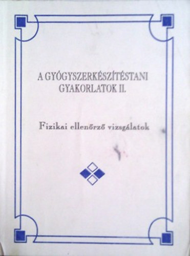 Marton - Dévay - Rácz - Csóka: Gyógyszerkészítéstani gyakorlatok II. - Fizikai ellenőrző vizsgálatok