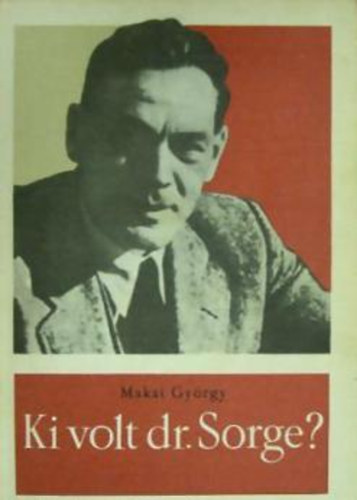 Makai GYörgy: Ki volt Dr. Sorge?