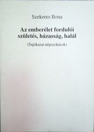 Szekeres Ilona: Az emberélet fordulói - születés, házasság, halál (Sajókazai népszokások)