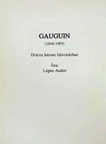 Lépes Andor: Gauguin (1848-1903) - Dráma három felvonásban