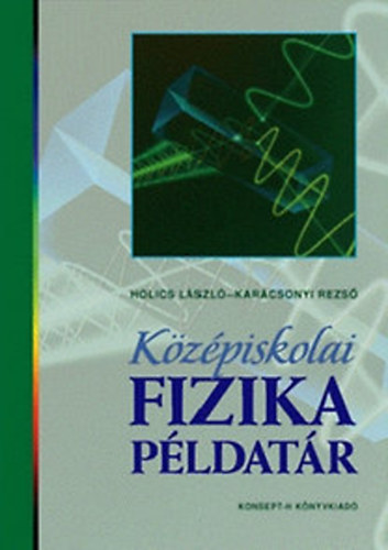 Holics László, Dr. Karácsonyi Rezső: Középiskolai fizika példatár 9-12 o.