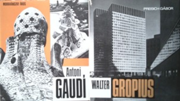 Moravánszky Ákos, Preisich Gábor: Antoni Gaudí + Walter Gropius