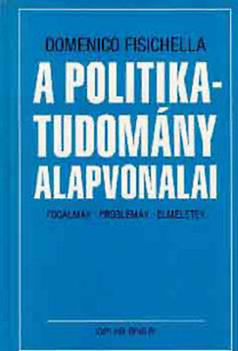 Domenico Fisichella: A politikatudomány alapvonalai - Fogalmak, problémák, elméletek