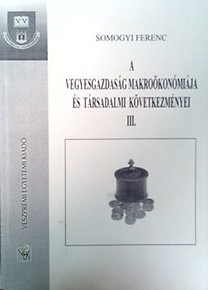 Somogyi Ferenc: A vegyesgazdaság makroökonómiája és társadalmi következményei III.