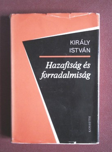 Király István: Hazafiság és forradalmiság 