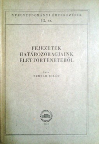 Berrár Jolán: Fejezetek határozóragjaink élettörténetéből (Nyeltudományi értekezések 13.)