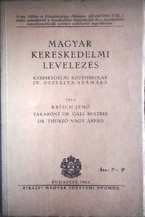 Krisch Jenő, Takaróné dr. Gáll Beatrix, Dr. Thurzó Nagy Árpád: Magyar kereskedelmi levelezés - Kereskedelmi középiskolák IV. osztálya számára