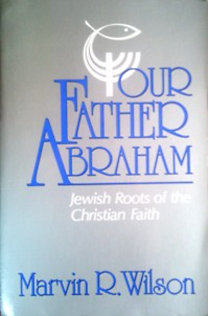 Marvin R. Wilson: Our Father Abraham - Jewish Roots of the Christian Faith