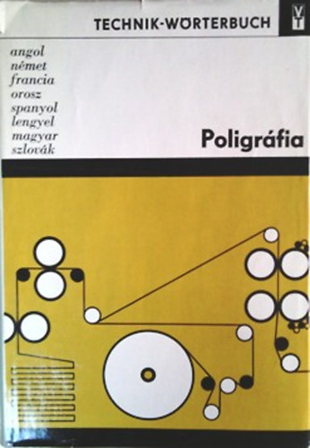 : Poligráfia - Technik-Wörterbuch (angol,német,francia,orosz,spanyol,lengyel,magyar és szlovák nyelvű műszaki szótár)