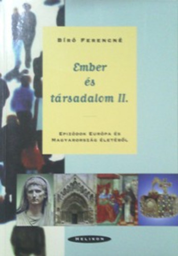 Bíró Ferencné: Ember és társadalom II. Epizódok Európa és Magyarország életéből