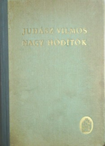 Juhász Vilmos: Nagy hódítók (Az emberi alkotás regényei II.)