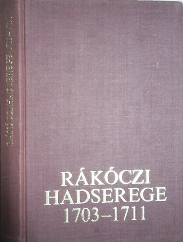 Bánkúti Imre: Rákóczi hadserege 1703-1711