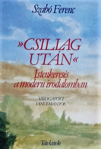 Szabó Ferenc: Csillag után - Istenkeresés a modern irodalomban