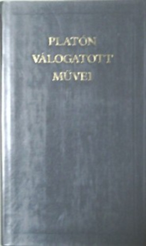 Platón: Platón válogatott művei (A világirodalom klasszikusai)