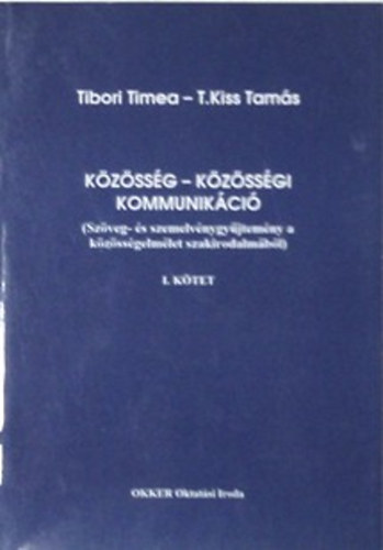 Tibori Tímea - T. Kiss Tamás: Közösség - közösségi kommunikáció I. kötet (Szöveg- és szemelvénygyűjtemény a közösségelmélet szakirodalmából)