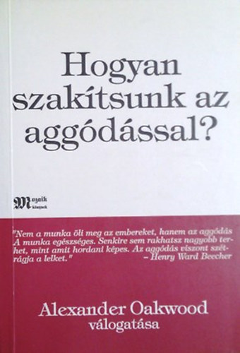 Oakwood Alexander: Hogyan szakítsunk az aggódással?